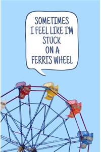 Sometimes I Feel Like I'm Stuck on a Ferris Wheel