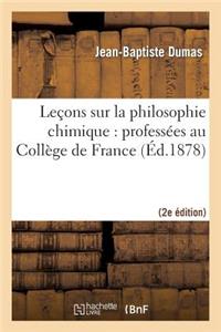 Leçons Sur La Philosophie Chimique: Professées Au Collège de France (2nde Éd.)