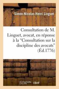 Consultation de M. Linguet, Avocat, En Réponse À La Consultation Sur La Discipline Des Avocats