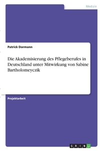 Akademisierung des Pflegeberufes in Deutschland unter Mitwirkung von Sabine Bartholomeyczik