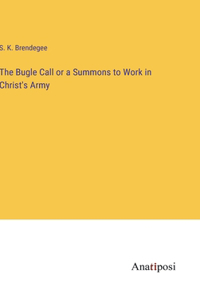 The Bugle Call or a Summons to Work in Christ's Army