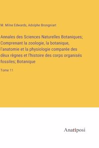 Annales des Sciences Naturelles Botaniques; Comprenant la zoologie, la botanique, l'anatomie et la physiologie comparée des dèux règnes et l'histoire des corps organisés fossiles; Botanique