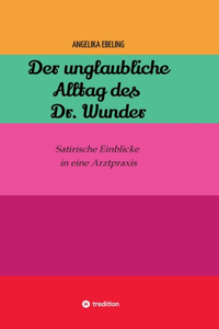 unglaubliche Alltag des Dr. Wunder