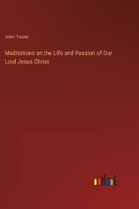 Meditations on the Life and Passion of Our Lord Jesus Christ