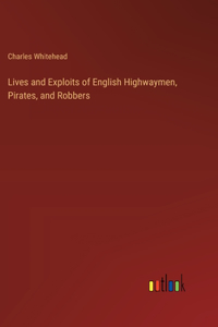 Lives and Exploits of English Highwaymen, Pirates, and Robbers