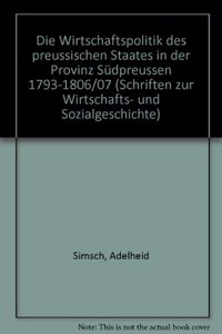 Die Wirtschaftspolitik Des Preussischen Staates in Der Provinz Sudpreussen 1793 - 1806/07