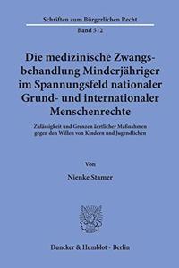 Die Medizinische Zwangsbehandlung Minderjahriger Im Spannungsfeld Nationaler Grund- Und Internationaler Menschenrechte