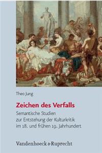 Zeichen Des Verfalls: Semantische Studien Zur Entstehung Der Kulturkritik Im 18. Und Fruhen 19. Jahrhundert