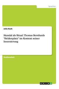 Skandal als Ritual. Thomas Bernhards Heldenplatz im Kontext seiner Inszenierung