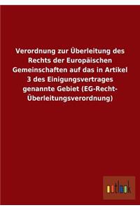 Verordnung zur Überleitung des Rechts der Europäischen Gemeinschaften auf das in Artikel 3 des Einigungsvertrages genannte Gebiet (EG-Recht- Überleitungsverordnung)