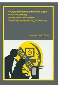 Analyse der neueren Entwicklung in der Ausbildung von Technischen Lehrern für die Berufsausbildung in Vietnam