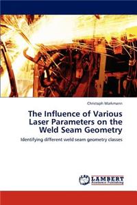 Influence of Various Laser Parameters on the Weld Seam Geometry