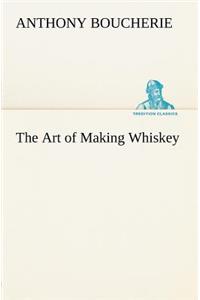 Art of Making Whiskey So As to Obtain a Better, Purer, Cheaper and Greater Quantity of Spirit, From a Given Quantity of Grain