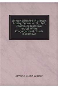 Sermon Preached in Grafton, Sunday, December 27, 1846, Containing Historical Notices of the Congregational Church in Said Town