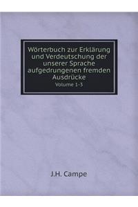 Wörterbuch zur Erklärung und Verdeutschung der unserer Sprache aufgedrungenen fremden Ausdrücke Volume 1-3