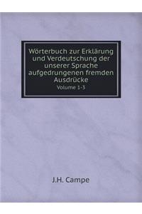Wörterbuch Zur Erklärung Und Verdeutschung Der Unserer Sprache Aufgedrungenen Fremden Ausdrücke Volume 1-3