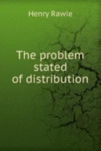 THE PROBLEM STATED OF DISTRIBUTION