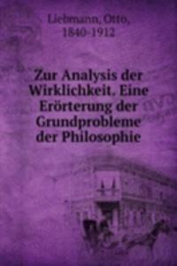 Zur Analysis der Wirklichkeit. Eine Erorterung der Grundprobleme der Philosophie