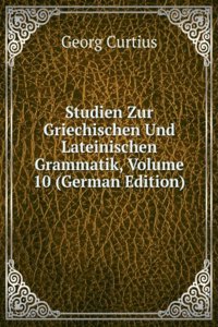 Studien Zur Griechischen Und Lateinischen Grammatik, Volume 10 (German Edition)