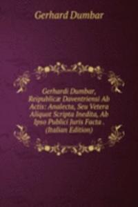 Gerhardi Dumbar, Reipublicae Daventriensi Ab Actis: Analecta, Seu Vetera Aliquot Scripta Inedita, Ab Ipso Publici Juris Facta . (Italian Edition)