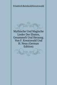 Mythische Und Magische Lieder Der Ehsten, Gesammelt Und Herausg. Von F. Kreutzwald Und H. Neus (German Edition)