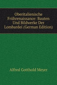 Oberitalienische Fruhrenaissance: Bauten Und Bildwerke Der Lombardei (German Edition)