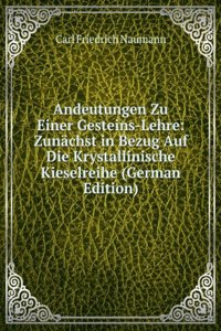 Andeutungen Zu Einer Gesteins-Lehre: Zunachst in Bezug Auf Die Krystallinische Kieselreihe (German Edition)
