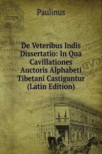 De Veteribus Indis Dissertatio: In Qua Cavillationes Auctoris Alphabeti Tibetani Castigantur (Latin Edition)