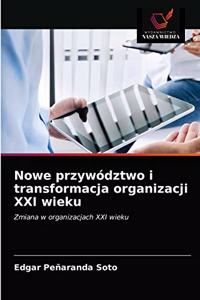 Nowe przywództwo i transformacja organizacji XXI wieku