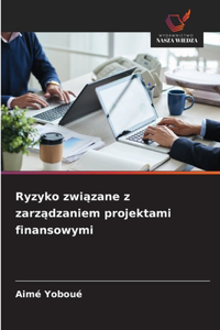 Ryzyko związane z zarządzaniem projektami finansowymi