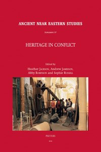 Heritage in Conflict: Proceedings of Two Meetings: 'Heritage in Conflict: A Review of the Situation in Syria and Iraq', Workshop Held at the 63rd Rencontre Assyriologique