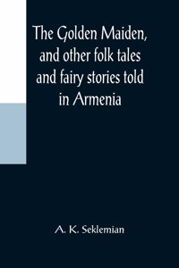 Golden Maiden, and other folk tales and fairy stories told in Armenia