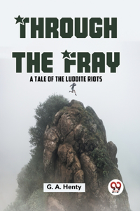 Through The Fray A Tale Of The Luddite Riots