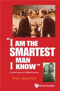 I Am the Smartest Man I Know: A Nobel Laureate's Difficult Journey