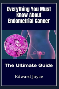 Everything You Must Know About Endometrial Cancer