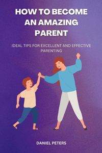 How to Become an Amazing Parent