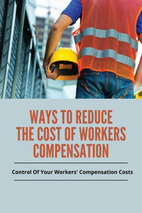 Ways To Reduce The Cost Of Workers Compensation