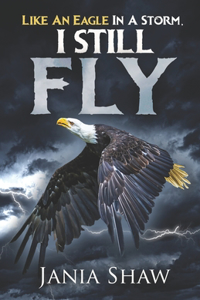 Like An Eagle In A Storm, I Still Fly