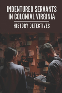 Indentured Servants In Colonial Virginia