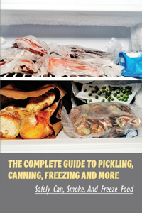 The Complete Guide To Pickling, Canning, Freezing And More