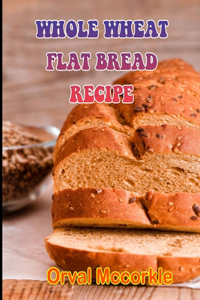 Whole Wheat Flat Bread Recipe