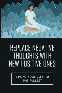Replace Negative Thoughts With New Positive Ones