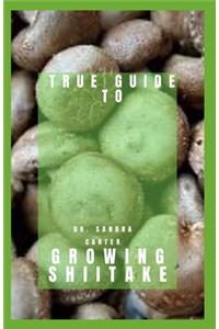 True Guide to Growing Shiitake: This is a guide to growing shiitake