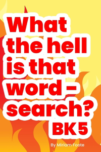 What the hell is that word - search? Bk5