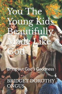You The Young Kids Beautifully Made Like God