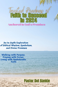 Trusted Roadmap of Faith to Succeed in 2024 Anchored in God's Promises
