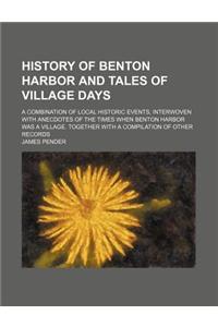 History of Benton Harbor and Tales of Village Days; A Combination of Local Historic Events, Interwoven with Anecdotes of the Times When Benton Harbor