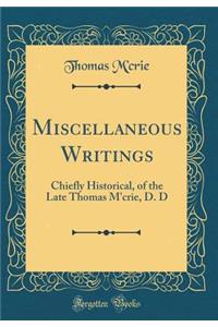 Miscellaneous Writings: Chiefly Historical, of the Late Thomas M'crie, D. D (Classic Reprint)