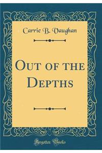 Out of the Depths (Classic Reprint)