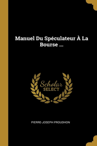 Manuel Du Spéculateur À La Bourse ...